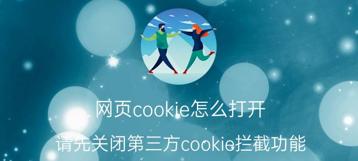 网页cookie怎么打开 请先关闭第三方cookie拦截功能？